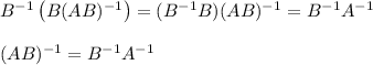 B^{-1}\left(B(AB)^{-1}\right) = (B^{-1}B)(AB)^{-1} = B^{-1}A^{-1} \\\\ (AB)^{-1} = B^{-1}A^{-1}