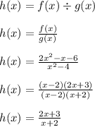 h(x) = f(x) \div g(x)\\\\h(x) = \frac{f(x)}{g(x)}\\\\h(x) = \frac{2x^2-x-6}{x^2-4}\\\\h(x) = \frac{(x-2)(2x+3)}{(x-2)(x+2)}\\\\h(x) = \frac{2x+3}{x+2}\\\\