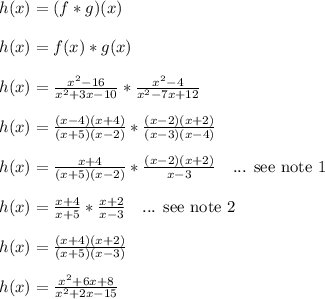 h(x) = (f * g)(x)\\\\h(x) = f(x) * g(x)\\\\h(x) = \frac{x^2-16}{x^2+3x-10}*\frac{x^2-4}{x^2-7x+12}\\\\h(x) = \frac{(x-4)(x+4)}{(x+5)(x-2)}*\frac{(x-2)(x+2)}{(x-3)(x-4)}\\\\h(x) = \frac{x+4}{(x+5)(x-2)}*\frac{(x-2)(x+2)}{x-3} \ \ \text{ ... see note 1}\\\\h(x) = \frac{x+4}{x+5}*\frac{x+2}{x-3} \ \ \text{ ... see note 2}\\\\h(x) = \frac{(x+4)(x+2)}{(x+5)(x-3)}\\\\h(x) = \frac{x^2+6x+8}{x^2+2x-15}\\\\