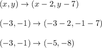 (x,y) \to (x-2, y-7)\\\\(-3,-1) \to (-3-2, -1-7)\\\\(-3,-1) \to (-5, -8)\\\\