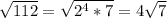 \sqrt{112} = \sqrt{2^{4} * 7 } = 4\sqrt{7}
