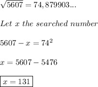 \sqrt{5607} =74,879903...\\\\Let\ x\ the\ searched\ number\\\\5607-x=74^2\\\\x=5607-5476\\\\\boxed{x=131}\\