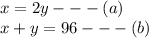 x = 2y -  -  - (a) \\ x + y = 96 -  -  - (b)