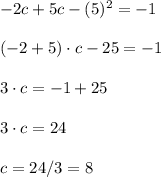 -2c + 5c - (5)^2 = -1\\\\(-2 + 5)\cdot c - 25 = -1\\\\3\cdot c = -1 + 25\\\\3\cdot c  = 24\\\\c = 24/3 = 8