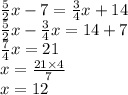 \frac{5}{2}x  - 7 =  \frac{3}{4} x + 14 \\  \frac{5}{2} x -  \frac{3}{4} x = 14 + 7 \\  \frac{7}{4} x = 21 \\ x =  \frac{21 \times 4}{7}   \\ x = 12