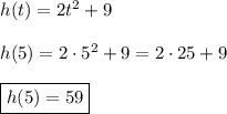 h(t)=2t^2+9\\\\h(5)=2\cdot5^2+9=2\cdot25+9\\\\\boxed{h(5)=59}