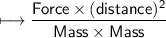 \\ \sf\longmapsto \dfrac{Force\times (distance)^2}{Mass\times Mass}