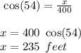 \ \cos ( 54 \degree)  =  \frac{x}{400}  \\  \\ x = 400 \ \cos (54 \degree)  \\ x = 235 \: \:  feet
