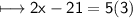\\ \sf\longmapsto 2x-21=5(3)