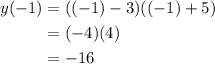 \displaystyle \begin{aligned} y(-1) &= ((-1)-3)((-1)+5)\\ &= (-4)(4) \\&= -16\end{aligned}