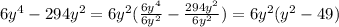 6y^4 - 294y^2 = 6y^2(\frac{6y^4}{6y^2} - \frac{294y^2}{6y^2}) = 6y^2(y^2 - 49)
