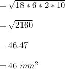 = \sqrt{18*6*2*10}\\\\= \sqrt{2160 }\\\\=46.47\\\\=46 \ mm^{2}\\
