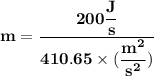 \mathbf{m  = \dfrac{200 \dfrac{J}{s}}{410.65\times (\dfrac{m^2}{s^2})}}