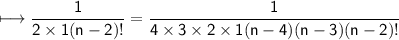 \\ \qquad\quad\sf\longmapsto \dfrac{1}{2\times 1(n-2)!}=\dfrac{1}{4\times 3\times 2\times 1(n-4)(n-3)(n-2)!}