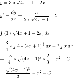 y=3*\sqrt{4x+1} -2x\\\\y'=\dfrac{dy}{dx} =\dfrac{3}{2*\sqrt{4x+1} } -2\\\\\\\int {(3*\sqrt{4x+1} -2x}) \, dx \\\\=\dfrac{3}{4} *\int {4*(4x+1)}^{\frac{1}{2}}  \, dx      -2\int {x} \, dx \\\\=\dfrac{-3}{4}*\sqrt{(4x+1)^3} *\dfrac{2}{3}  }-x^2+C\\\\=\dfrac{\sqrt{(4x+1)^3}}{2} -x^2+C
