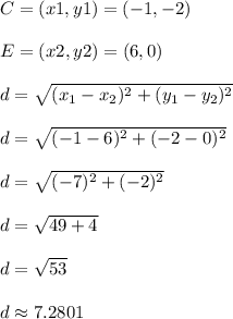 C = (x1,y1) = (-1,-2)\\\\E = (x2,y2) = (6,0)\\\\d = \sqrt{(x_1 - x_2)^2 + (y_1 - y_2)^2}\\\\d = \sqrt{(-1-6)^2 + (-2-0)^2}\\\\d = \sqrt{(-7)^2 + (-2)^2}\\\\d = \sqrt{49 + 4}\\\\d = \sqrt{53}\\\\d \approx 7.2801\\\\