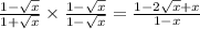 \frac{1 -  \sqrt{x} }{1 +  \sqrt{x} }  \times  \frac{1 -  \sqrt{x} }{1 -  \sqrt{x} }  =  \frac{1 - 2 \sqrt{x}  + x}{1 - x}