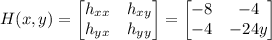 H(x,y) = \begin{bmatrix}h_{xx}&h_{xy}\\h_{yx}&h_{yy}\end{bmatrix} = \begin{bmatrix}-8&-4\\-4&-24y\end{bmatrix}