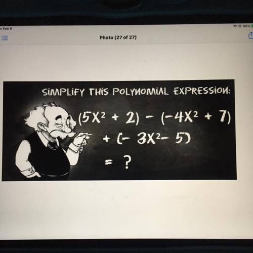 SIMPLIFY THIS POLYNOMIAL EXPRESSION: 4 (5X2 + 2) - (-4X2 + 7). + (- 3X2-5)