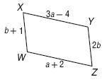 Quadrilateral WXYZ is a Parallelogram. Find the value of each variable. a = 1, b = 1 a = 3, b = 1 a