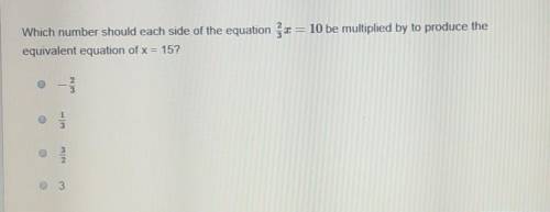 Which number should each side of the equation 2/3 x = 10 be multiplied by to produce the equivalent