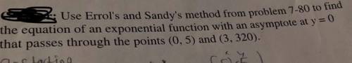 C-Layer: Use Errol's and Sandy's method from problem 7-801 the equation of an exponential function w
