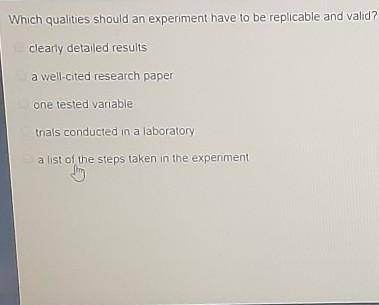 Which qualities should an experiment have to be replicable and valid? check all that apply.
