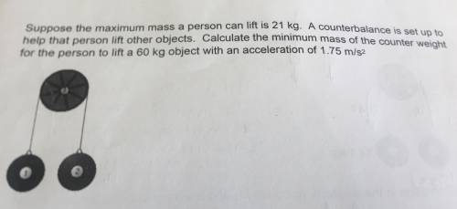 PLEASE HELP ASAP BEST ANSWER GETS BRAINLIEST  Suppose the maximum mass a person can lift is 21kg. A