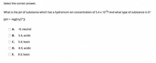 Please helpppp What is the pH of substance which has a hydronium ion concentration of 5.4 x 10-9? An