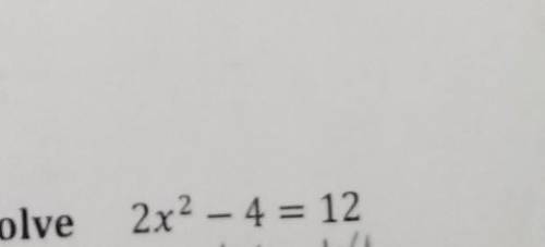 2x^2 – 4 = 12 need help doesn't make sense?