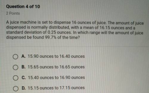 A juice machine is set to dispense 16 ounces of juice. The amount of juicedispensed is normally dist