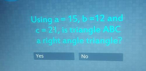 Using a equals 15, b equals 12 + C equals 21, is triangle ABC a right angle triangle?