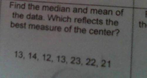 Find the median and mean of the data wich reflects the best measure of the center
