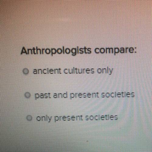 1.)ancient cultures only 2.)past and present societies 3.)only present societies