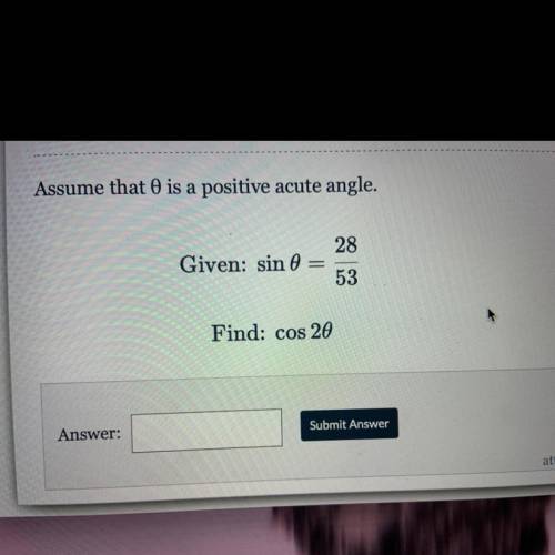 Assume that is a positive acute angle. Given: sin 0 = 53 Find: cos 20  Submit Answer