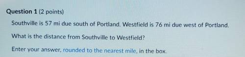 PLZZZZZ HELP Southville is 57 mi due south of Portland. Westfield is 76 mi due west of Portland.What