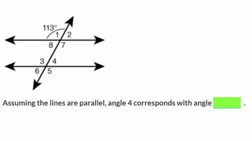 Assuming the lines are parallel, angle 4 corresponds with angle____.