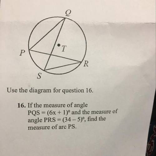 If measure of angle PQS = (6x+1)° and the measure of angle PRS = (34 - 5)°, find the measure of arc