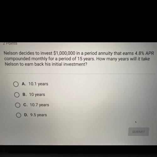 HELP!! Nelson decided to invest $1,000,000 in a period annuity that earns 4.8% APR compounded monthl