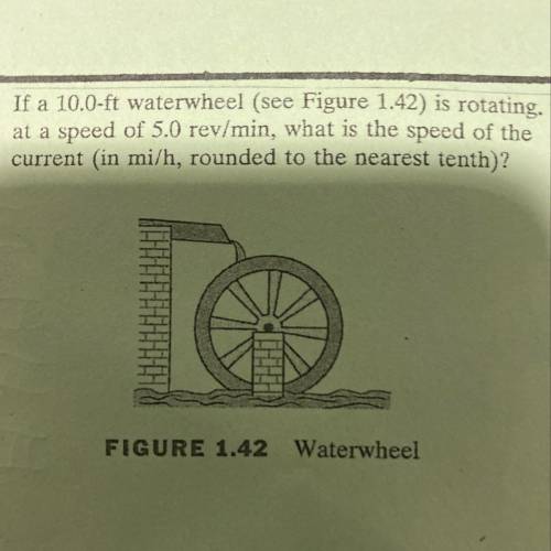 If a 10.0-ft waterwheel (see Figure 1.42) is rotating. at a speed of 5.0 rev/min, what is the speed