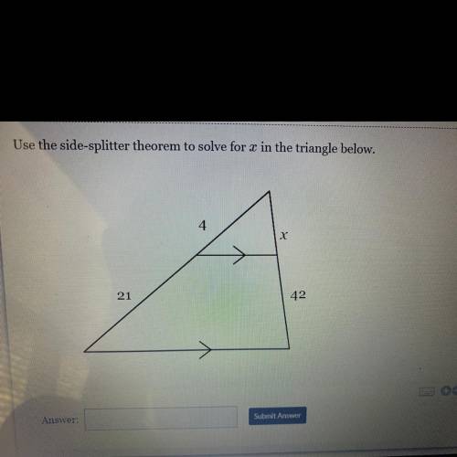 Use the side-splitter theorem to solve for x in the triangle below. 21 42