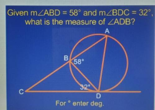 Given mABD = 58° and mBDC = 32,what is the measure of ADB?