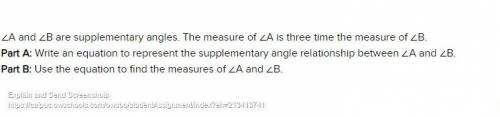 40 pts! please answer asap! ∠A and ∠B are supplementary angles. The measure of ∠A is three time the
