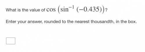 PLS HELP What is the value of cos (sin−1(−0.435))?