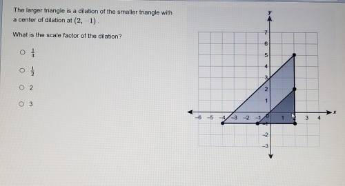 The larger triangle is a dilation of the smaller triangle with a center of dilation at (2,-1). Whatb