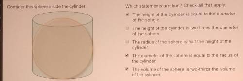 Consider this sphere inside the cylinder. Which statements are true? Check all that apply. NEED HELP