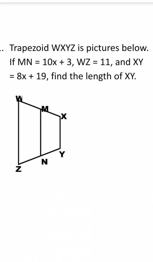 Trapezoid WXYZ is pictures below. If MN = 10x + 3, WZ = 11, and XY = 8x + 19, find the length of XY.