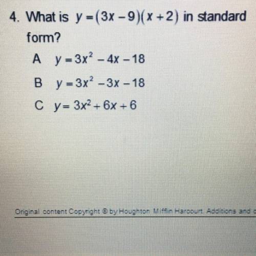 4. What is y = (3x – 9)(x + 2) in standard form? A y = 3x² - 4x - 18 B y = 3x - 3x - 18 Cy= 3x2 - 6x