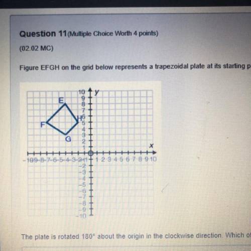 Figure EFGH on the grid below represents a trapezoidal plate at it’s starting position on a rotating