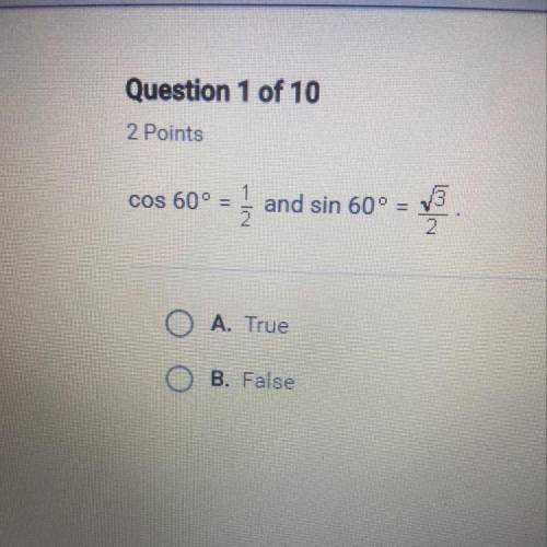 Cos 60° = 1/2 and sin 60º = square root 3/2 A. True B. False